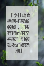 李佳琦直播间拓展新领域，“所有爸妈的幸福家”引领银发消费热潮