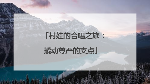 村娃的合唱之旅：撬动尊严的支点