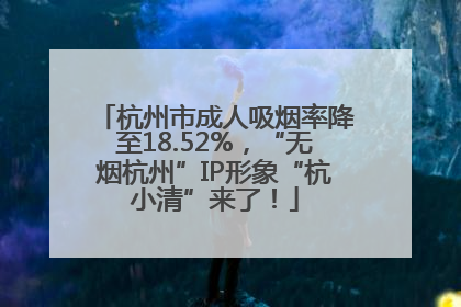 杭州市成人吸烟率降至18.52%，“无烟杭州”IP形象“杭小清”来了！