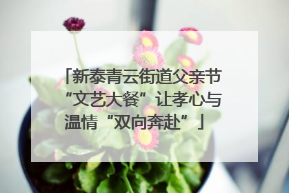 新泰青云街道父亲节“文艺大餐”让孝心与温情“双向奔赴”