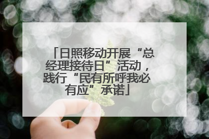 日照移动开展“总经理接待日”活动，践行“民有所呼我必有应”承诺