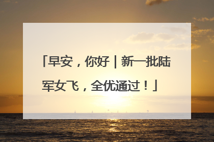 早安，你好｜新一批陆军女飞，全优通过！