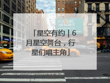 星空有约｜6月星空舞台，行星们唱主角