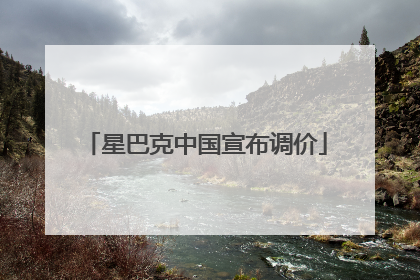 星巴克中国宣布调价