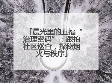 晨光里的五福“治理密码”：跟拍社区巡查，探秘烟火与秩序
