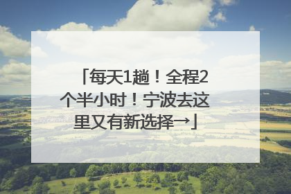 每天1趟！全程2个半小时！宁波去这里又有新选择→