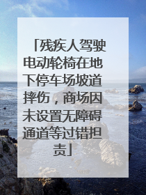 残疾人驾驶电动轮椅在地下停车场坡道摔伤，商场因未设置无障碍通道等过错担责