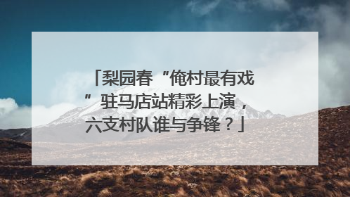 梨园春“俺村最有戏”驻马店站精彩上演，六支村队谁与争锋？