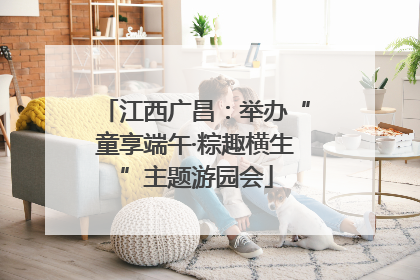 江西广昌：举办“童享端午·粽趣横生”主题游园会