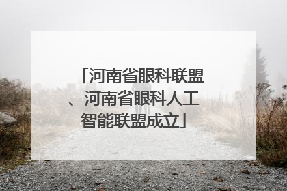 河南省眼科联盟、河南省眼科人工智能联盟成立