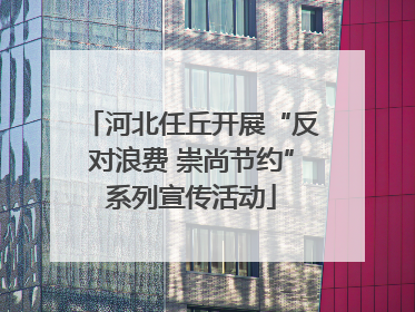 河北任丘开展“反对浪费 崇尚节约”系列宣传活动