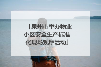 泉州市举办物业小区安全生产标准化现场观摩活动