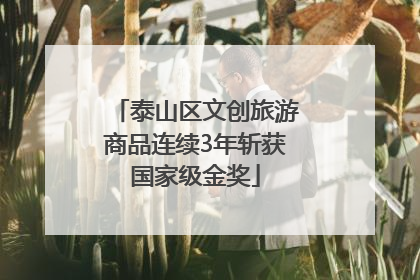泰山区文创旅游商品连续3年斩获国家级金奖