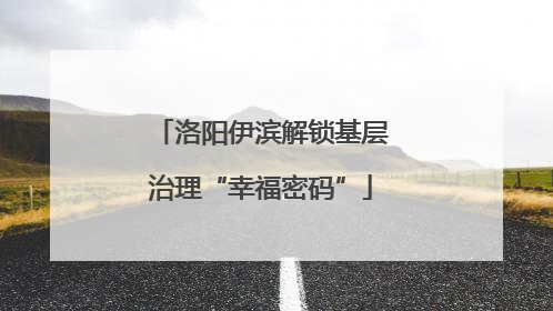 洛阳伊滨解锁基层治理“幸福密码”