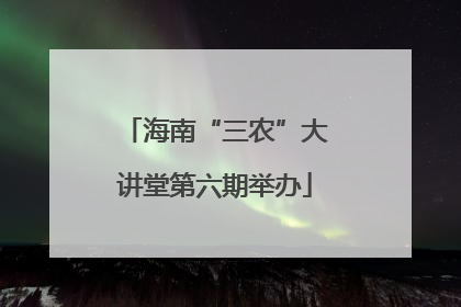 海南“三农”大讲堂第六期举办