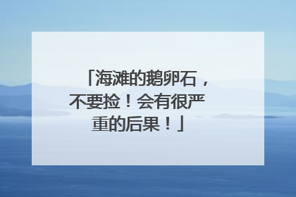 海滩的鹅卵石，不要捡！会有很严重的后果！
