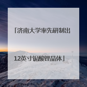 济南大学率先研制出12英寸铌酸锂晶体