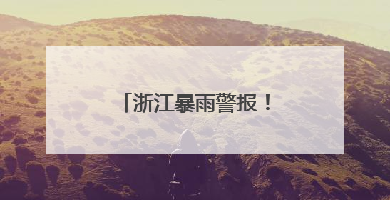 浙江暴雨警报！马上进入最强时段，气温也将猛跌