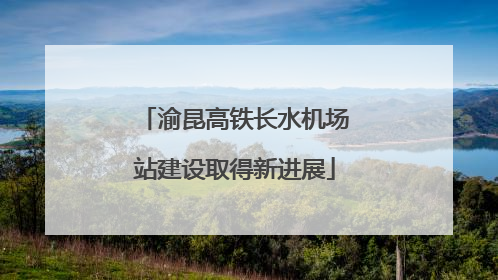 渝昆高铁长水机场站建设取得新进展