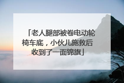 老人腿部被卷电动轮椅车底，小伙儿施救后收到了一面锦旗