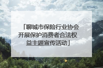 聊城市保险行业协会开展保护消费者合法权益主题宣传活动
