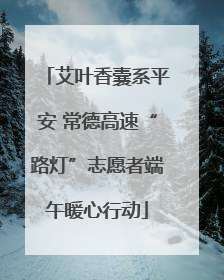 艾叶香囊系平安 常德高速“路灯”志愿者端午暖心行动