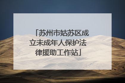 苏州市姑苏区成立未成年人保护法律援助工作站