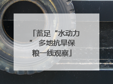蓄足“水动力” 多地抗旱保粮一线观察