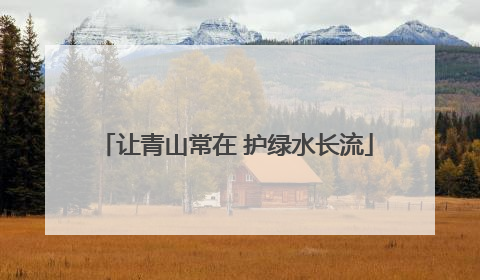 让青山常在 护绿水长流