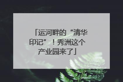 运河畔的“清华印记”！秀洲这个产业园来了