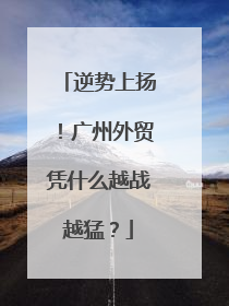 逆势上扬！广州外贸凭什么越战越猛？