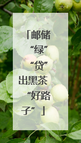 邮储“绿”“贷”出黑茶“好路子”