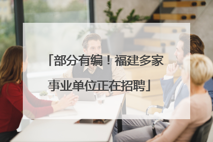 部分有编！福建多家事业单位正在招聘