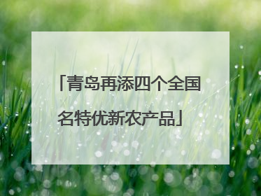 青岛再添四个全国名特优新农产品