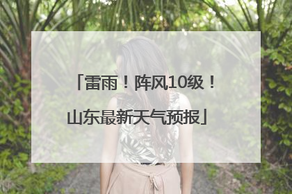 雷雨！阵风10级！山东最新天气预报