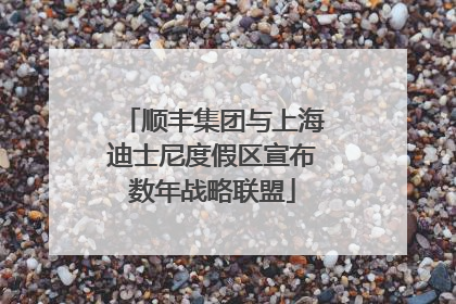 顺丰集团与上海迪士尼度假区宣布数年战略联盟