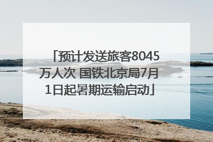 预计发送旅客8045万人次 国铁北京局7月1日起暑期运输启动
