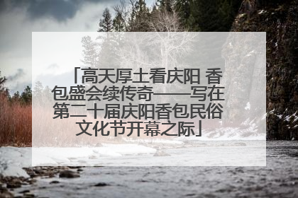 高天厚土看庆阳 香包盛会续传奇——写在第二十届庆阳香包民俗文化节开幕之际