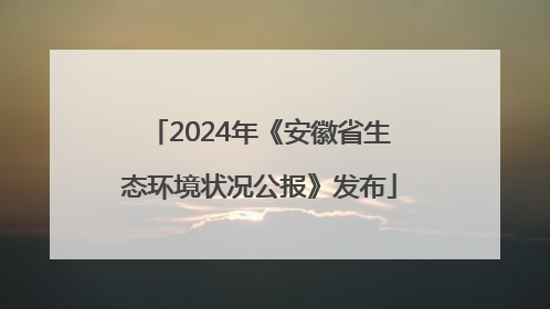 2024年《安徽省生态环境状况公报》发布
