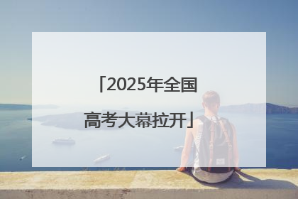 2025年全国高考大幕拉开