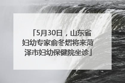 5月30日，山东省妇幼专家俞冬熠将来菏泽市妇幼保健院坐诊