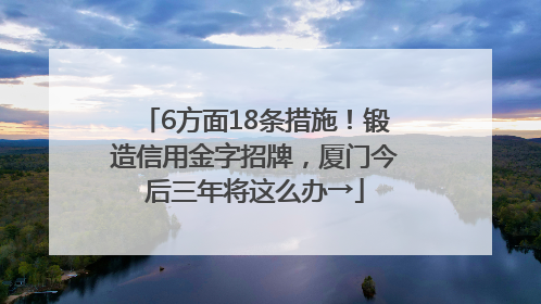 6方面18条措施！锻造信用金字招牌，厦门今后三年将这么办→