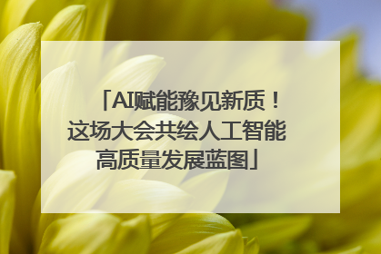 AI赋能豫见新质！这场大会共绘人工智能高质量发展蓝图